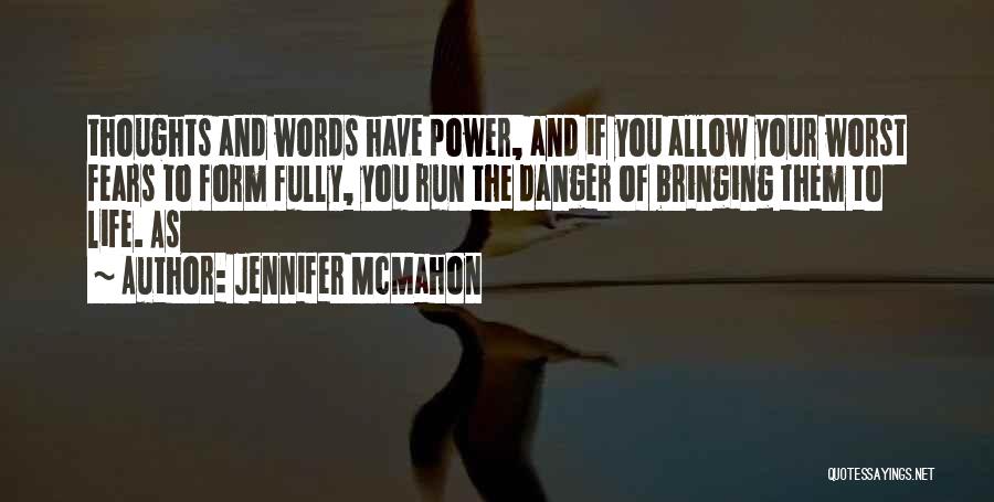 Jennifer McMahon Quotes: Thoughts And Words Have Power, And If You Allow Your Worst Fears To Form Fully, You Run The Danger Of
