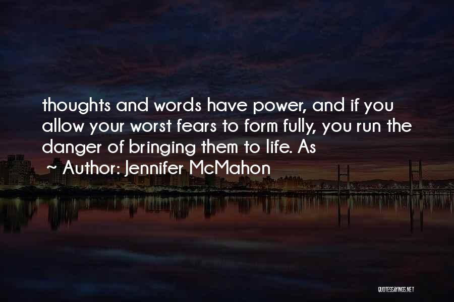 Jennifer McMahon Quotes: Thoughts And Words Have Power, And If You Allow Your Worst Fears To Form Fully, You Run The Danger Of