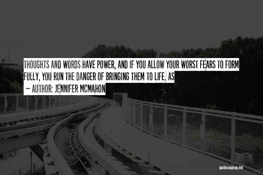 Jennifer McMahon Quotes: Thoughts And Words Have Power, And If You Allow Your Worst Fears To Form Fully, You Run The Danger Of