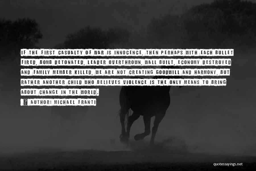 Michael Franti Quotes: If The First Casualty Of War Is Innocence, Then Perhaps With Each Bullet Fired, Bomb Detonated, Leader Overthrown, Wall Built,