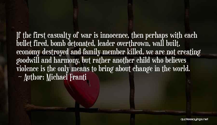 Michael Franti Quotes: If The First Casualty Of War Is Innocence, Then Perhaps With Each Bullet Fired, Bomb Detonated, Leader Overthrown, Wall Built,