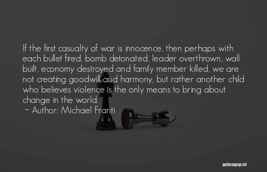 Michael Franti Quotes: If The First Casualty Of War Is Innocence, Then Perhaps With Each Bullet Fired, Bomb Detonated, Leader Overthrown, Wall Built,