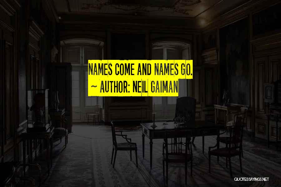Neil Gaiman Quotes: Names Come And Names Go.