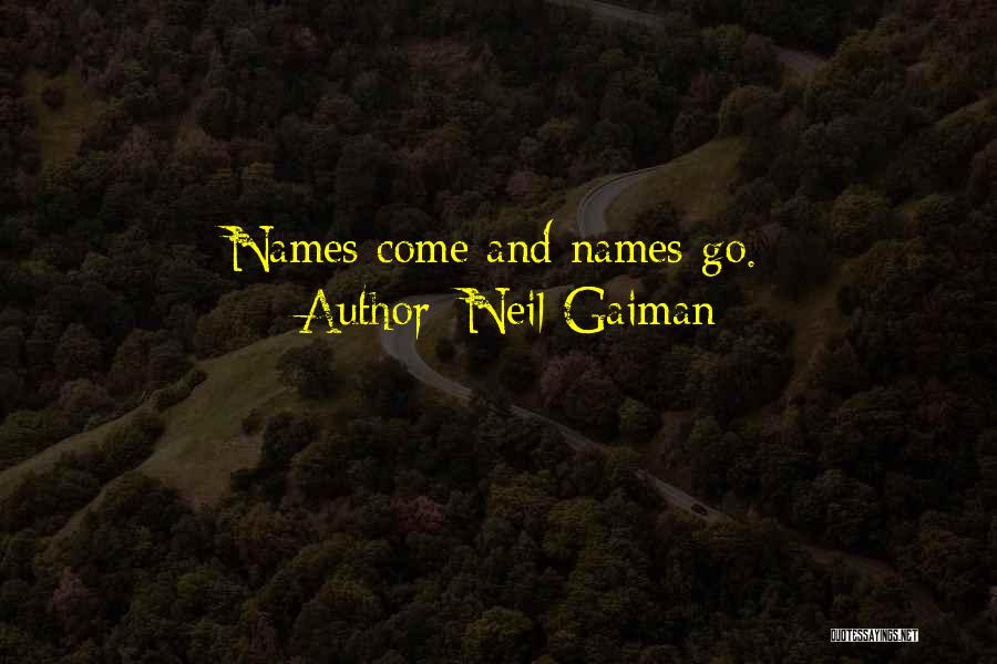 Neil Gaiman Quotes: Names Come And Names Go.