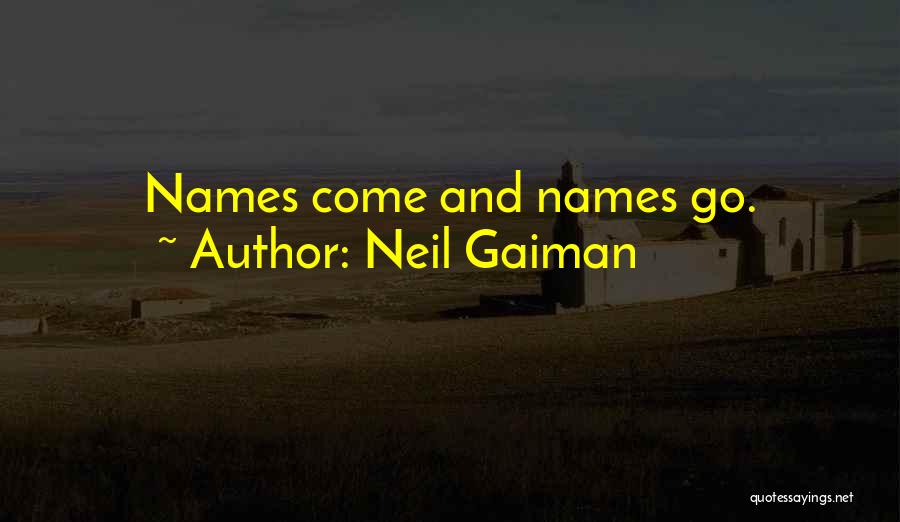 Neil Gaiman Quotes: Names Come And Names Go.