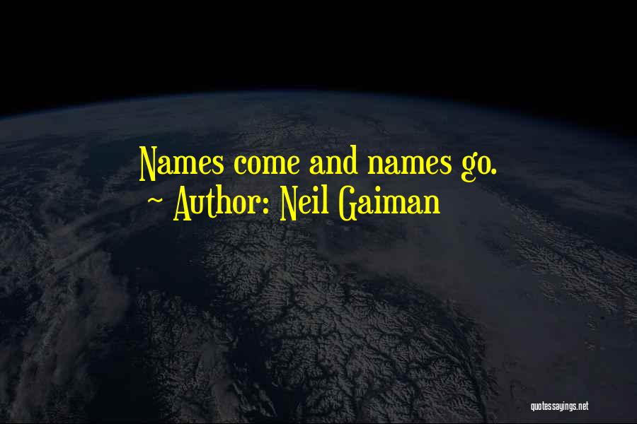 Neil Gaiman Quotes: Names Come And Names Go.