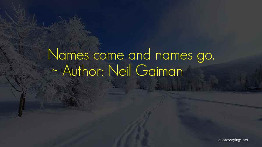 Neil Gaiman Quotes: Names Come And Names Go.