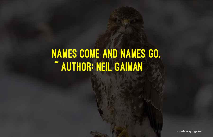 Neil Gaiman Quotes: Names Come And Names Go.