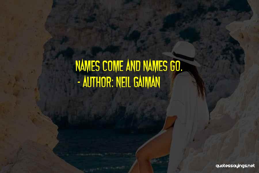Neil Gaiman Quotes: Names Come And Names Go.