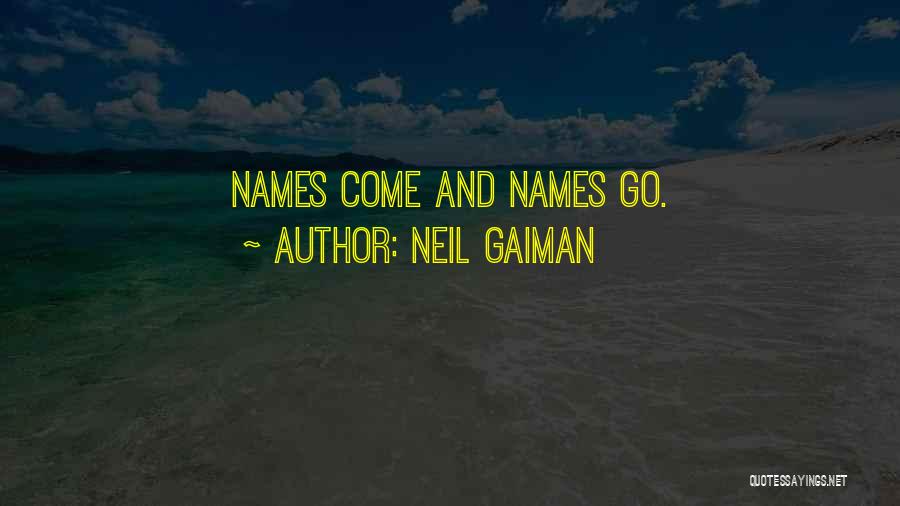 Neil Gaiman Quotes: Names Come And Names Go.