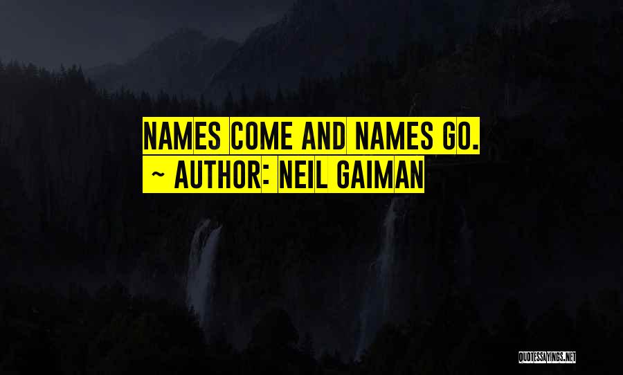 Neil Gaiman Quotes: Names Come And Names Go.