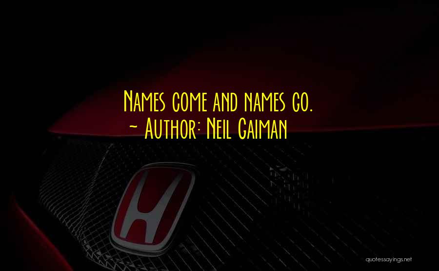 Neil Gaiman Quotes: Names Come And Names Go.