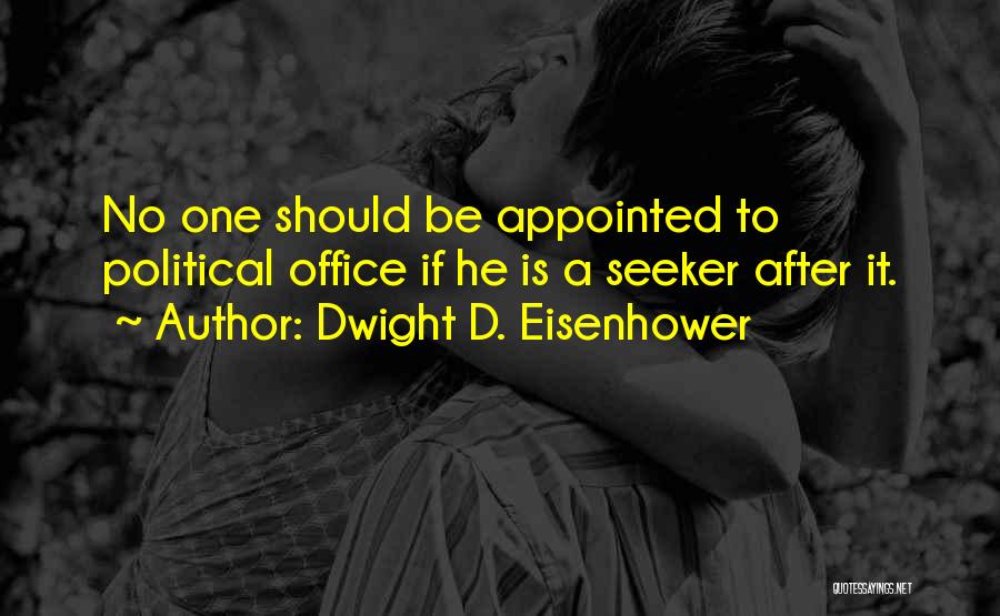 Dwight D. Eisenhower Quotes: No One Should Be Appointed To Political Office If He Is A Seeker After It.