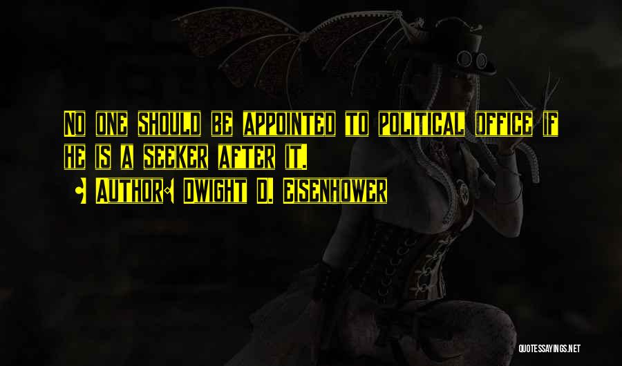 Dwight D. Eisenhower Quotes: No One Should Be Appointed To Political Office If He Is A Seeker After It.