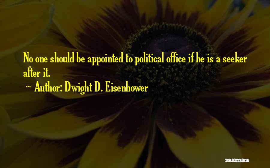 Dwight D. Eisenhower Quotes: No One Should Be Appointed To Political Office If He Is A Seeker After It.
