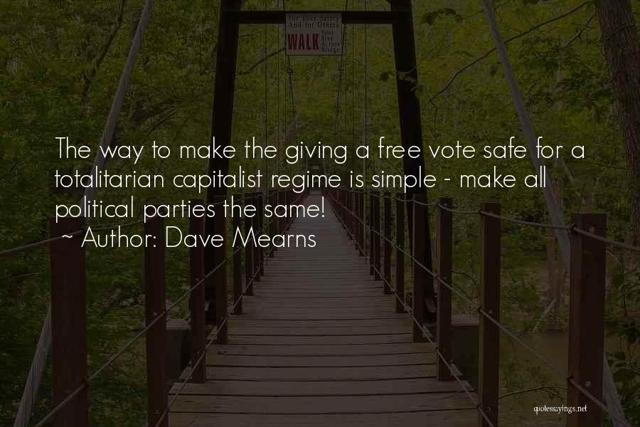 Dave Mearns Quotes: The Way To Make The Giving A Free Vote Safe For A Totalitarian Capitalist Regime Is Simple - Make All