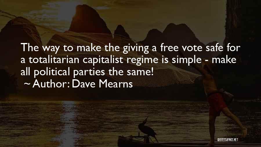 Dave Mearns Quotes: The Way To Make The Giving A Free Vote Safe For A Totalitarian Capitalist Regime Is Simple - Make All