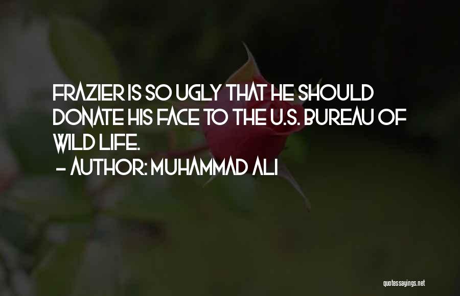 Muhammad Ali Quotes: Frazier Is So Ugly That He Should Donate His Face To The U.s. Bureau Of Wild Life.