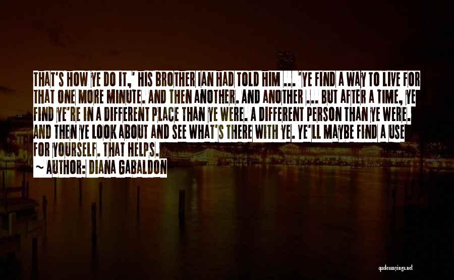 Diana Gabaldon Quotes: That's How Ye Do It,' His Brother Ian Had Told Him ... 'ye Find A Way To Live For That