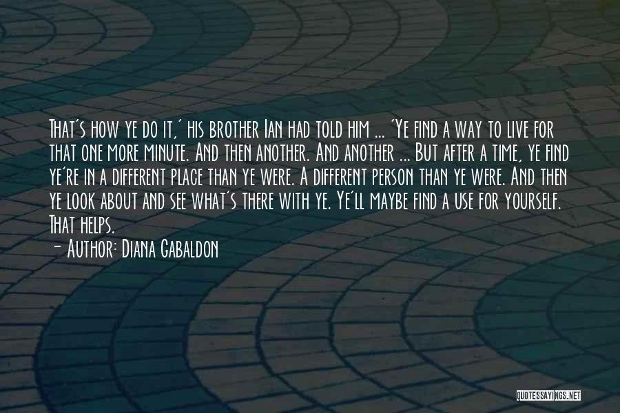 Diana Gabaldon Quotes: That's How Ye Do It,' His Brother Ian Had Told Him ... 'ye Find A Way To Live For That