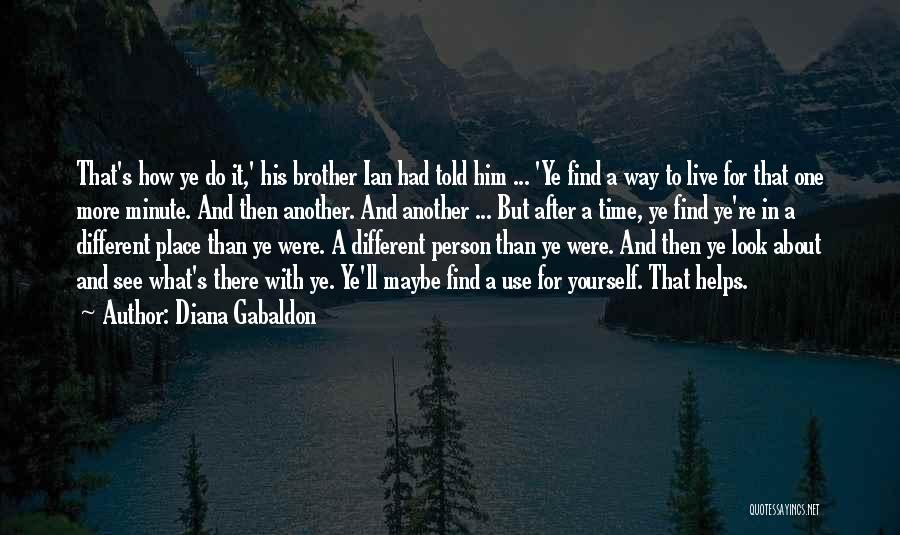 Diana Gabaldon Quotes: That's How Ye Do It,' His Brother Ian Had Told Him ... 'ye Find A Way To Live For That