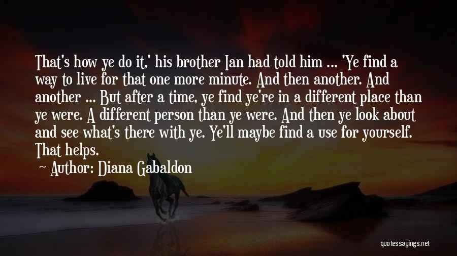 Diana Gabaldon Quotes: That's How Ye Do It,' His Brother Ian Had Told Him ... 'ye Find A Way To Live For That