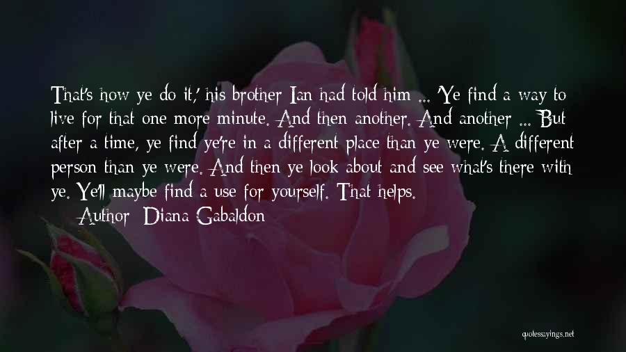 Diana Gabaldon Quotes: That's How Ye Do It,' His Brother Ian Had Told Him ... 'ye Find A Way To Live For That