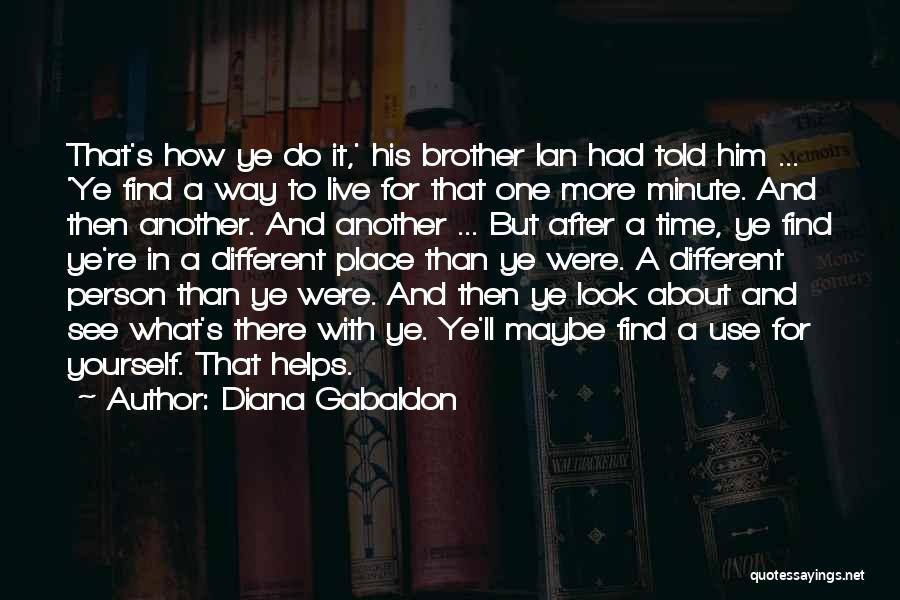 Diana Gabaldon Quotes: That's How Ye Do It,' His Brother Ian Had Told Him ... 'ye Find A Way To Live For That