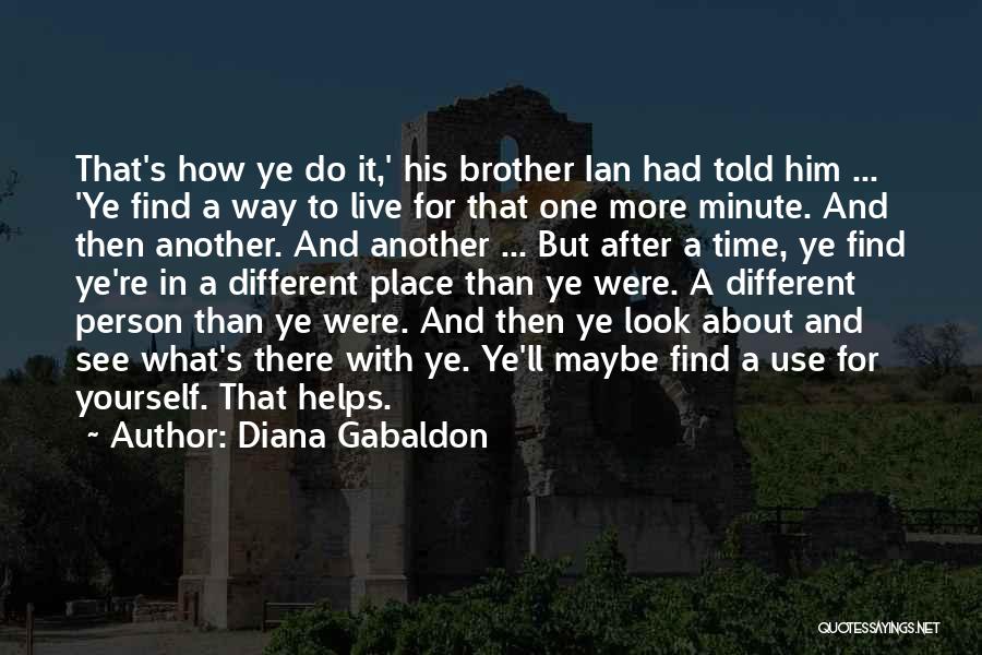 Diana Gabaldon Quotes: That's How Ye Do It,' His Brother Ian Had Told Him ... 'ye Find A Way To Live For That
