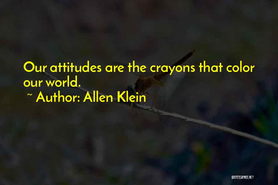 Allen Klein Quotes: Our Attitudes Are The Crayons That Color Our World.