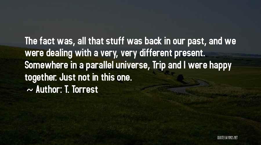 T. Torrest Quotes: The Fact Was, All That Stuff Was Back In Our Past, And We Were Dealing With A Very, Very Different