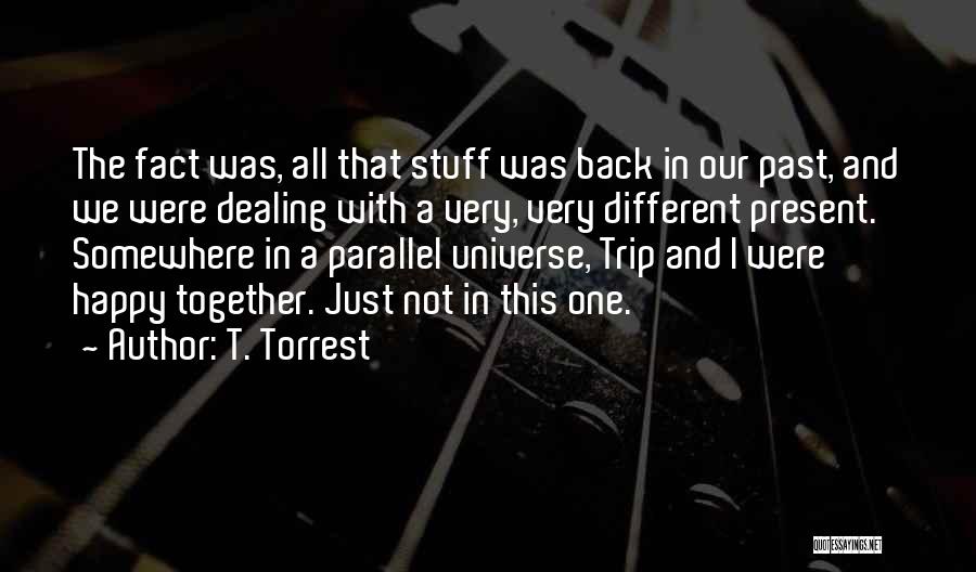 T. Torrest Quotes: The Fact Was, All That Stuff Was Back In Our Past, And We Were Dealing With A Very, Very Different