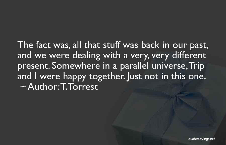 T. Torrest Quotes: The Fact Was, All That Stuff Was Back In Our Past, And We Were Dealing With A Very, Very Different