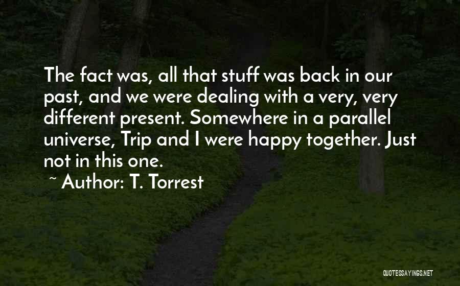 T. Torrest Quotes: The Fact Was, All That Stuff Was Back In Our Past, And We Were Dealing With A Very, Very Different