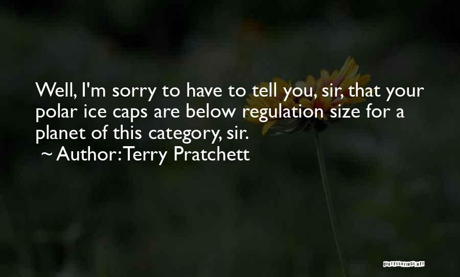 Terry Pratchett Quotes: Well, I'm Sorry To Have To Tell You, Sir, That Your Polar Ice Caps Are Below Regulation Size For A