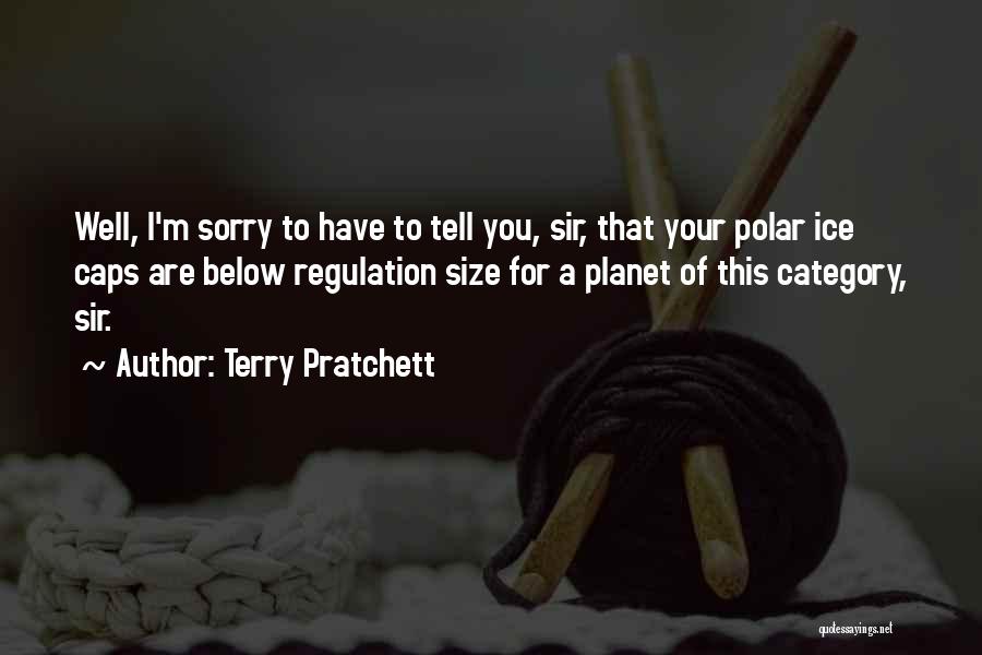 Terry Pratchett Quotes: Well, I'm Sorry To Have To Tell You, Sir, That Your Polar Ice Caps Are Below Regulation Size For A