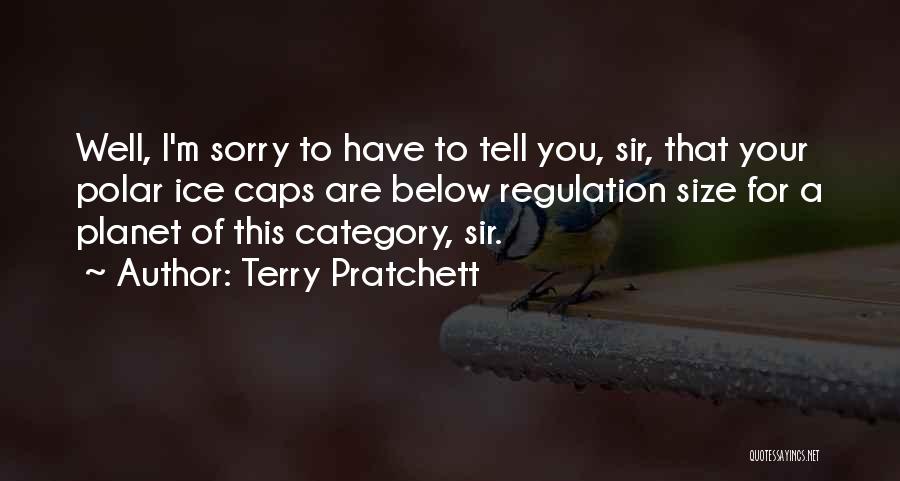 Terry Pratchett Quotes: Well, I'm Sorry To Have To Tell You, Sir, That Your Polar Ice Caps Are Below Regulation Size For A