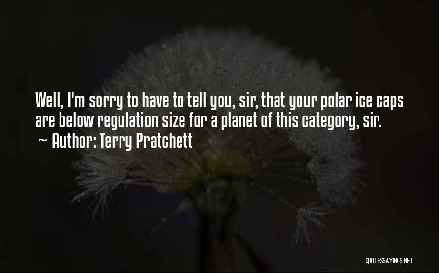 Terry Pratchett Quotes: Well, I'm Sorry To Have To Tell You, Sir, That Your Polar Ice Caps Are Below Regulation Size For A
