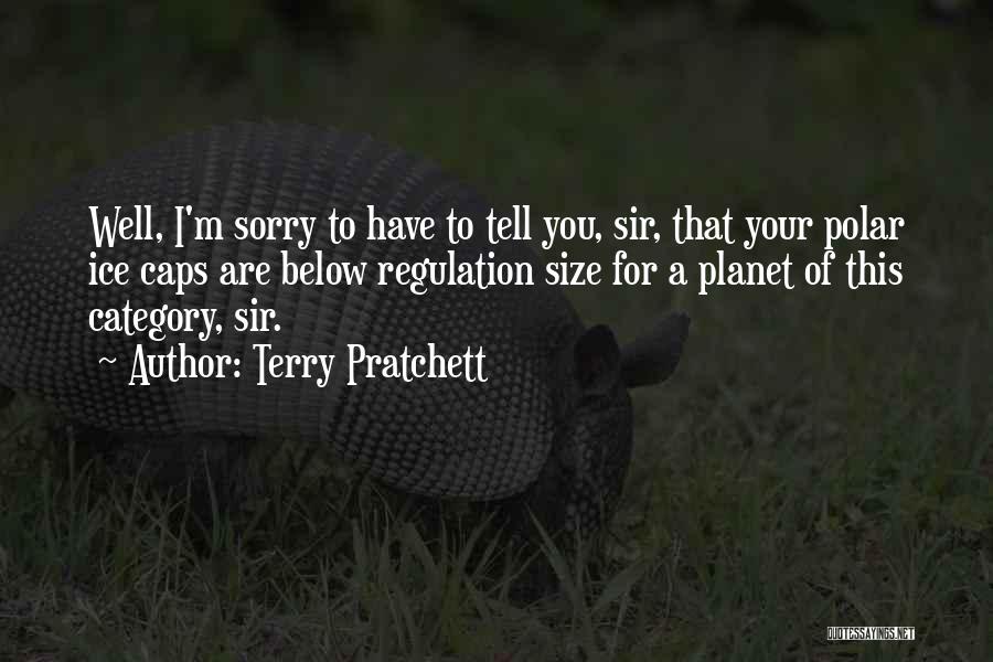 Terry Pratchett Quotes: Well, I'm Sorry To Have To Tell You, Sir, That Your Polar Ice Caps Are Below Regulation Size For A