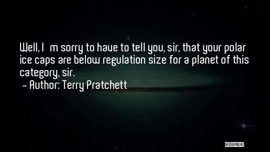 Terry Pratchett Quotes: Well, I'm Sorry To Have To Tell You, Sir, That Your Polar Ice Caps Are Below Regulation Size For A