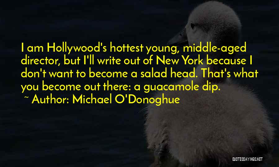 Michael O'Donoghue Quotes: I Am Hollywood's Hottest Young, Middle-aged Director, But I'll Write Out Of New York Because I Don't Want To Become