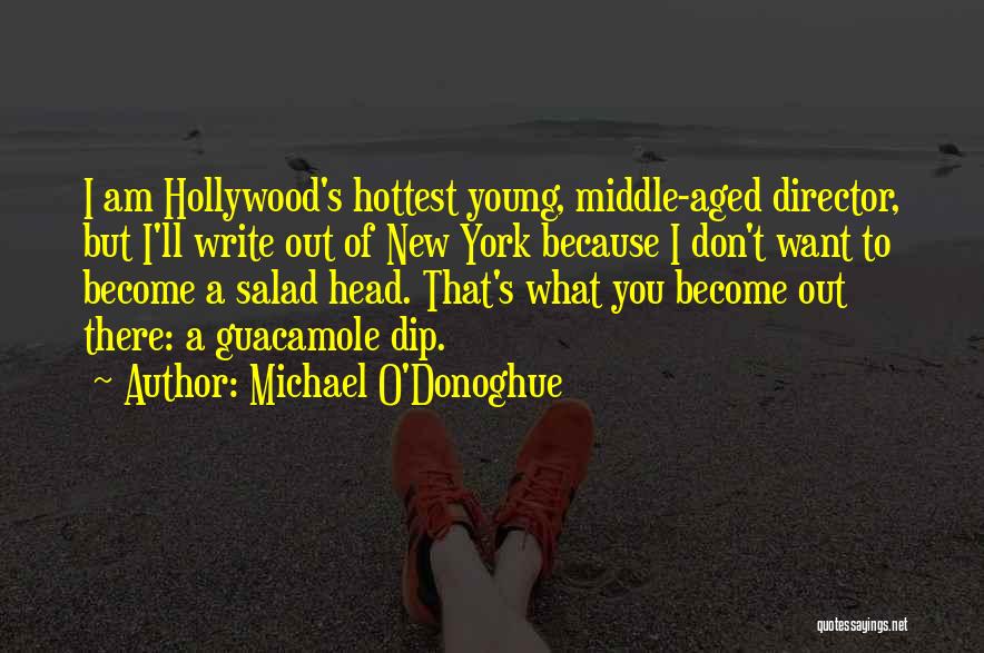 Michael O'Donoghue Quotes: I Am Hollywood's Hottest Young, Middle-aged Director, But I'll Write Out Of New York Because I Don't Want To Become