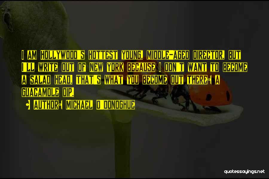 Michael O'Donoghue Quotes: I Am Hollywood's Hottest Young, Middle-aged Director, But I'll Write Out Of New York Because I Don't Want To Become