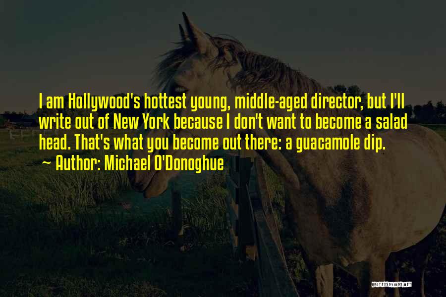 Michael O'Donoghue Quotes: I Am Hollywood's Hottest Young, Middle-aged Director, But I'll Write Out Of New York Because I Don't Want To Become