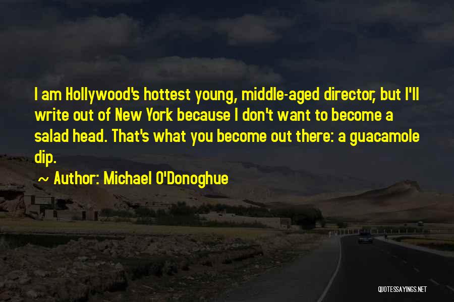 Michael O'Donoghue Quotes: I Am Hollywood's Hottest Young, Middle-aged Director, But I'll Write Out Of New York Because I Don't Want To Become