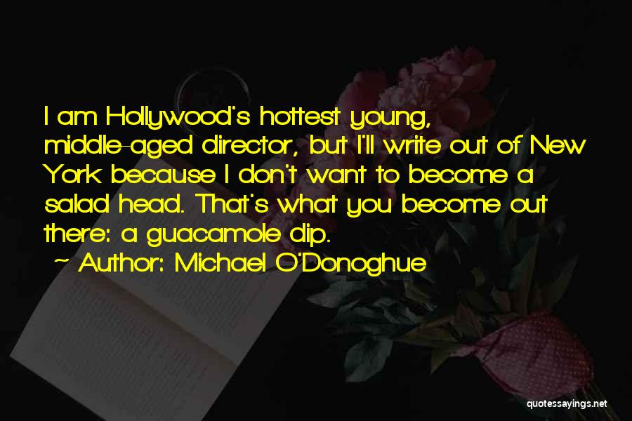 Michael O'Donoghue Quotes: I Am Hollywood's Hottest Young, Middle-aged Director, But I'll Write Out Of New York Because I Don't Want To Become