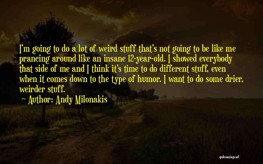 Andy Milonakis Quotes: I'm Going To Do A Lot Of Weird Stuff That's Not Going To Be Like Me Prancing Around Like An