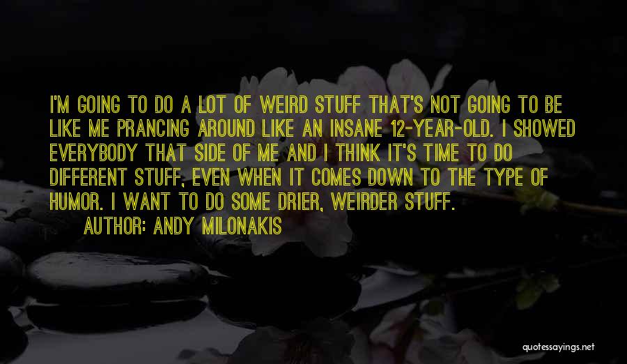 Andy Milonakis Quotes: I'm Going To Do A Lot Of Weird Stuff That's Not Going To Be Like Me Prancing Around Like An