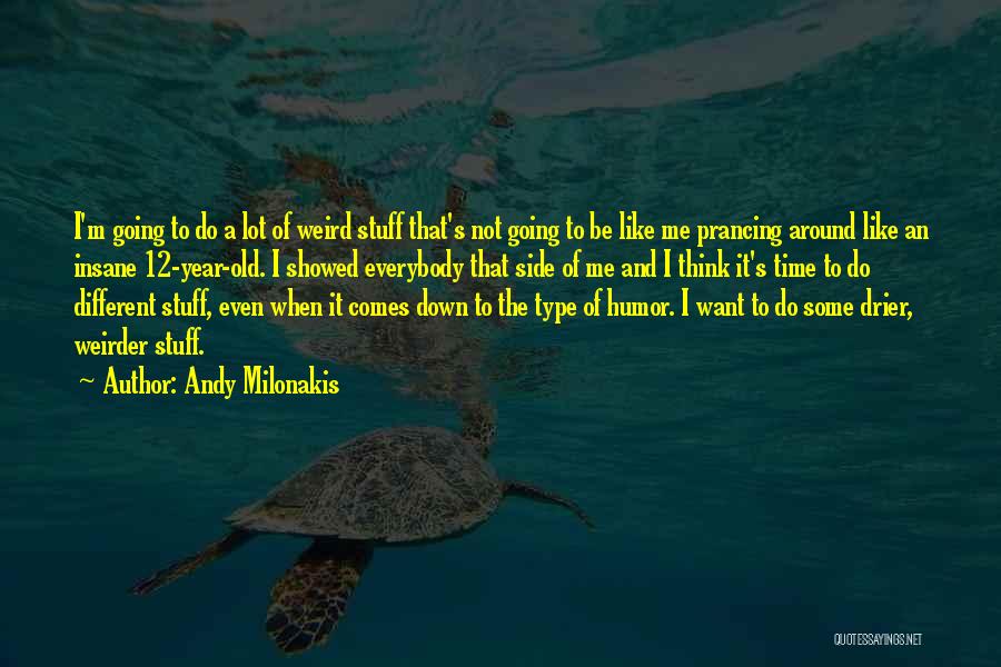 Andy Milonakis Quotes: I'm Going To Do A Lot Of Weird Stuff That's Not Going To Be Like Me Prancing Around Like An