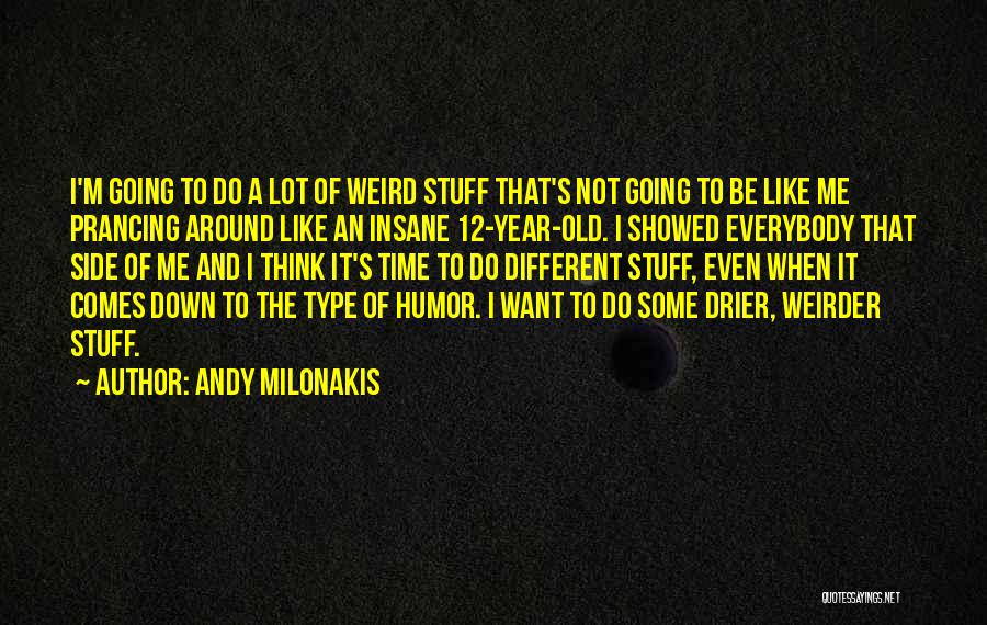Andy Milonakis Quotes: I'm Going To Do A Lot Of Weird Stuff That's Not Going To Be Like Me Prancing Around Like An